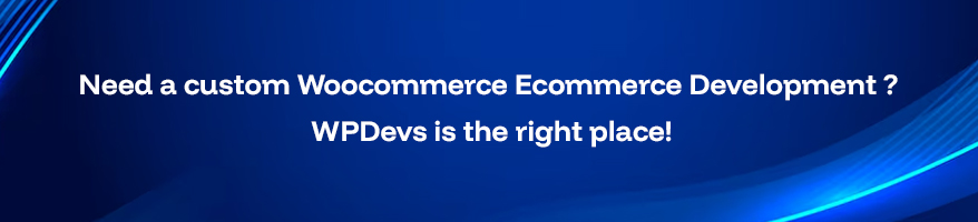 Need a Custom WooCommerce Ecommerce Development?